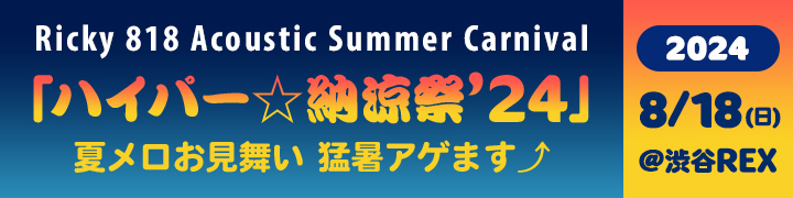 Ricky 818 Acoustic Summer Carnival「ハイパー☆納涼祭'24」～夏メロお見舞い 猛暑アゲます⤴～